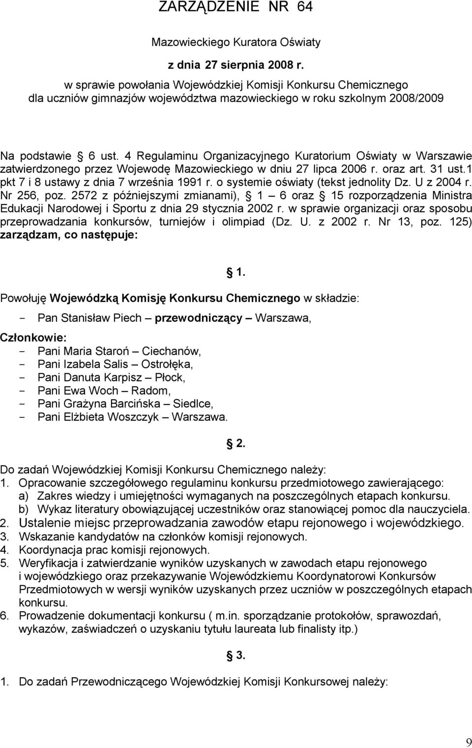 4 Regulaminu Organizacyjnego Kuratorium Oświaty w Warszawie zatwierdzonego przez Wojewodę Mazowieckiego w dniu 27 lipca 2006 r. oraz art. 31 ust.1 pkt 7 i 8 ustawy z dnia 7 września 1991 r.