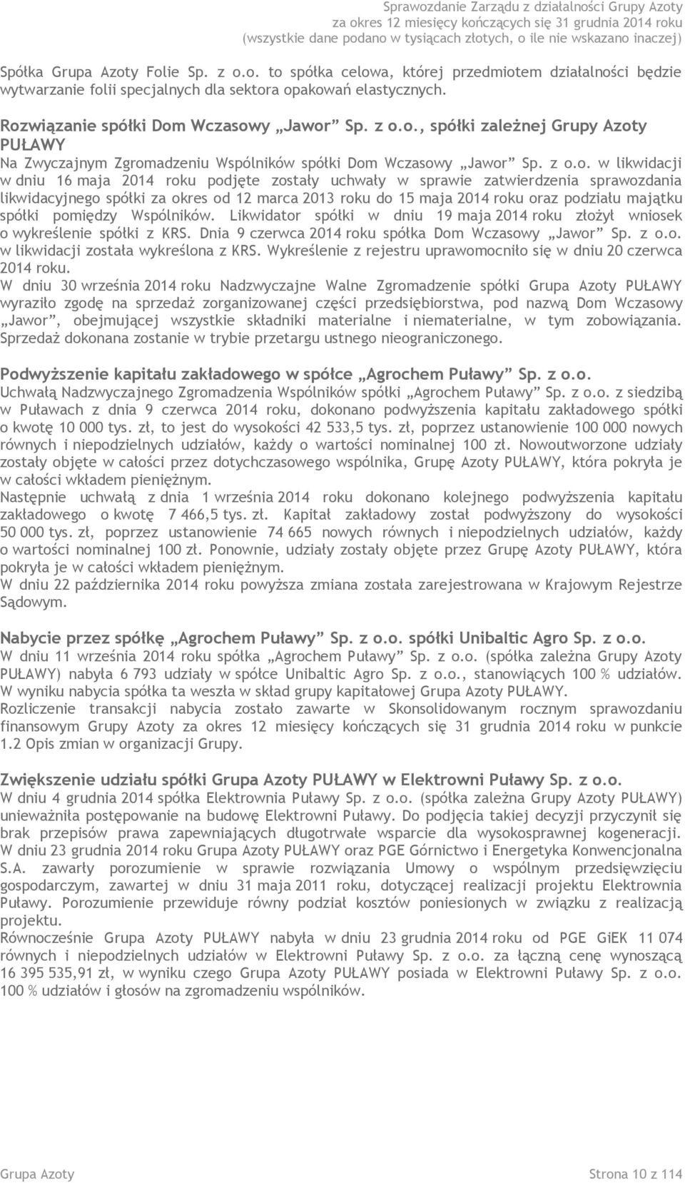 zatwierdzenia sprawozdania likwidacyjnego spółki za okres od 12 marca 2013 roku do 15 maja 2014 roku oraz podziału majątku spółki pomiędzy Wspólników.