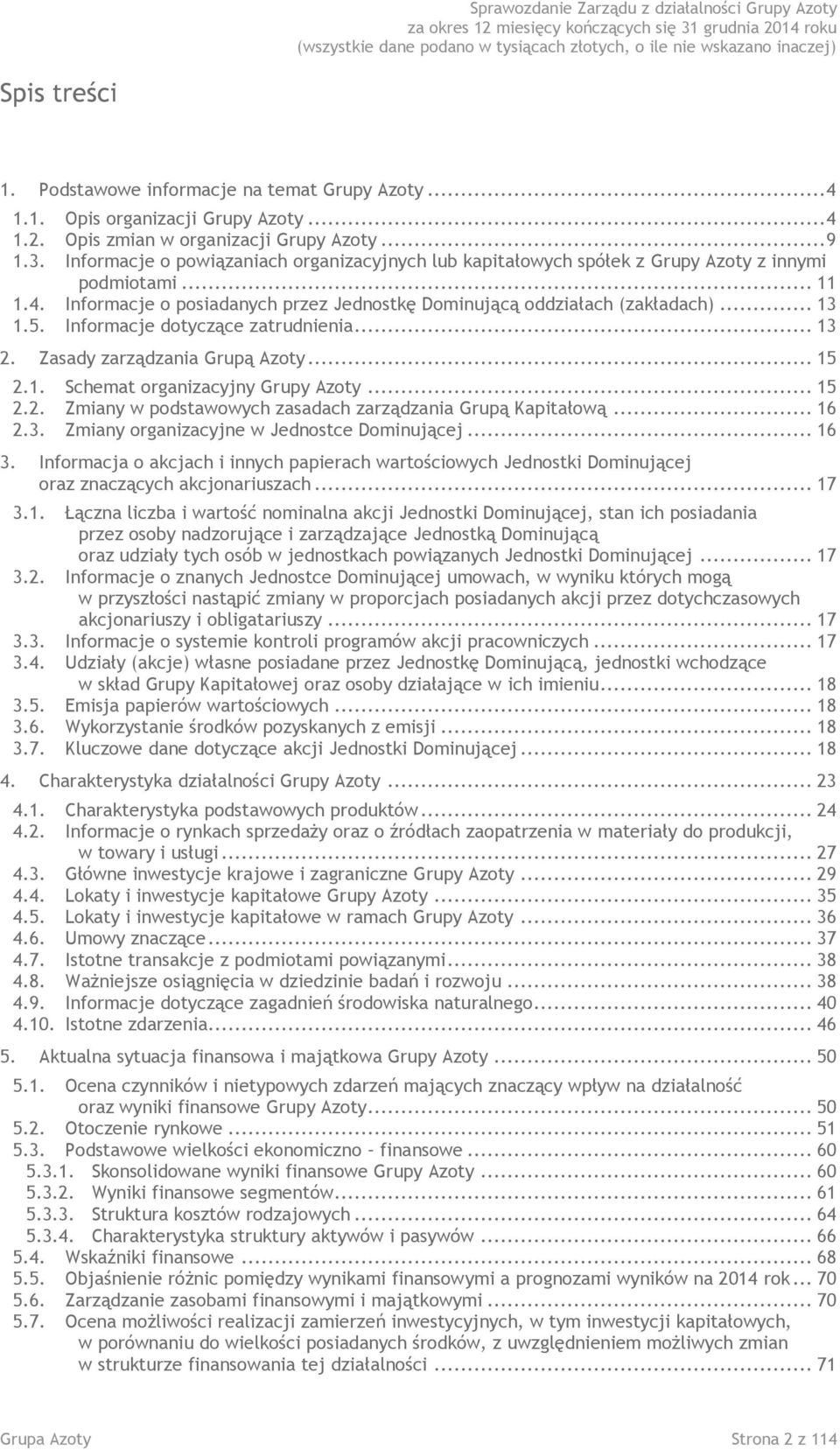 Informacje dotyczące zatrudnienia... 13 2. Zasady zarządzania Grupą Azoty... 15 2.1. Schemat organizacyjny Grupy Azoty... 15 2.2. Zmiany w podstawowych zasadach zarządzania Grupą Kapitałową... 16 2.3. Zmiany organizacyjne w Jednostce Dominującej.