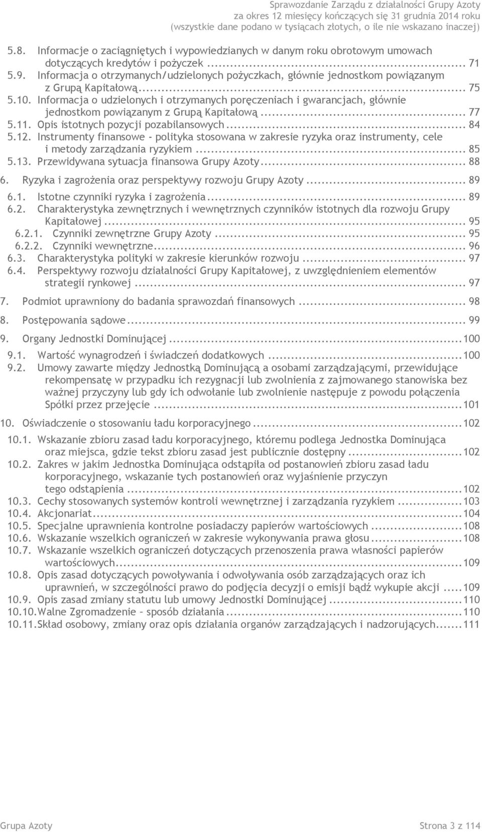 Informacja o udzielonych i otrzymanych poręczeniach i gwarancjach, głównie jednostkom powiązanym z Grupą Kapitałową... 77 5.11. Opis istotnych pozycji pozabilansowych... 84 5.12.