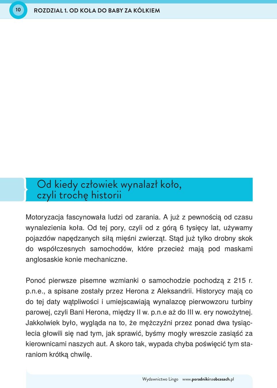 Stąd już tylko drobny skok do współczesnych samochodów, które przecież mają pod maskami anglosaskie konie mechaniczne. Ponoć pierwsze pisemne wzmianki o samochodzie pochodzą z 215 r. p.n.e., a spisane zostały przez Herona z Aleksandrii.