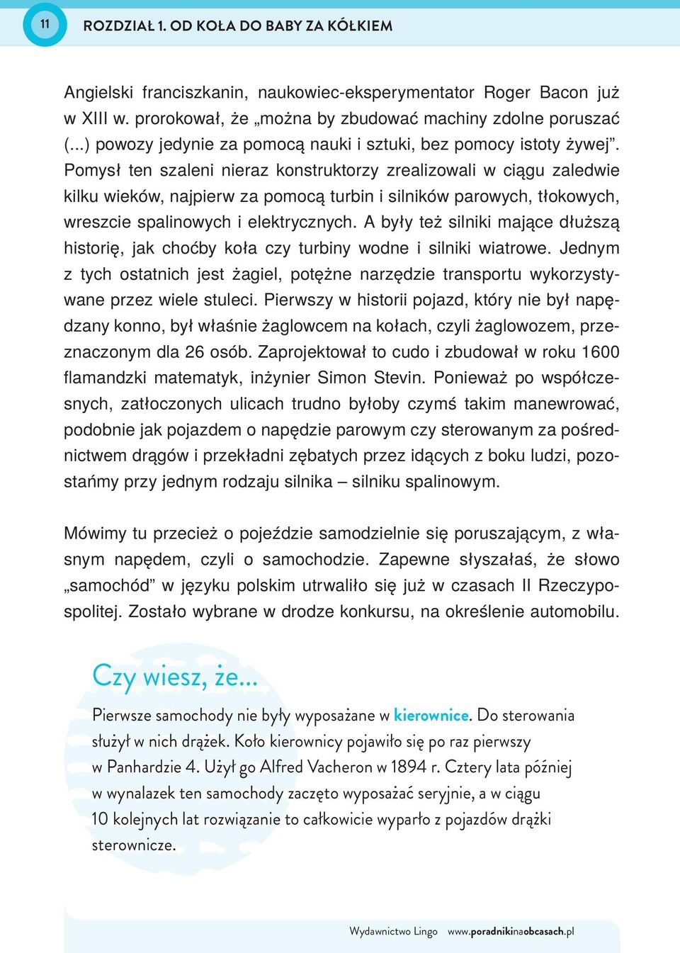 Pomysł ten szaleni nieraz konstruktorzy zrealizowali w ciągu zaledwie kilku wieków, najpierw za pomocą turbin i silników parowych, tłokowych, wreszcie spalinowych i elektrycznych.