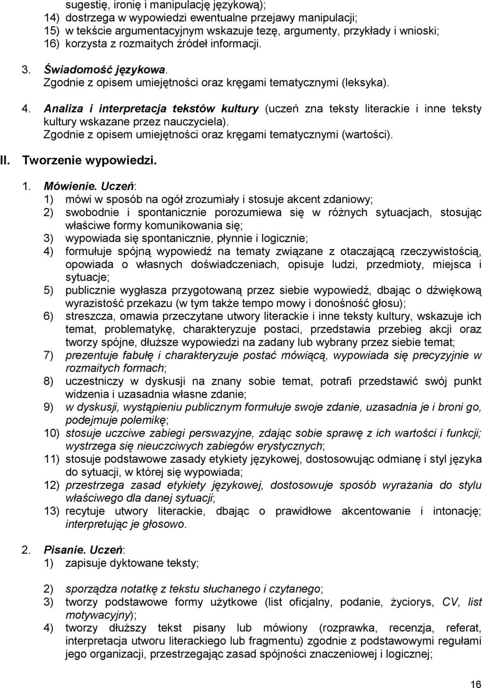 Analiza i interpretacja tekstów kultury (uczeń zna teksty literackie i inne teksty kultury wskazane przez nauczyciela). Zgodnie z opisem umiejętności oraz kręgami tematycznymi (wartości). II.