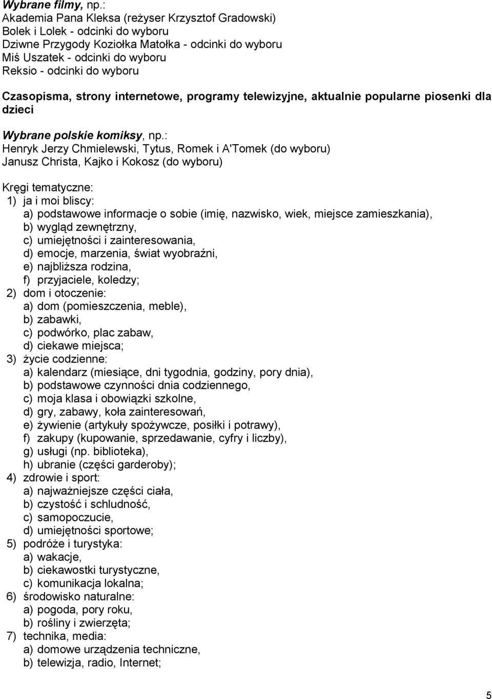 Czasopisma, strony internetowe, programy telewizyjne, aktualnie popularne piosenki dla dzieci Wybrane polskie komiksy, np.