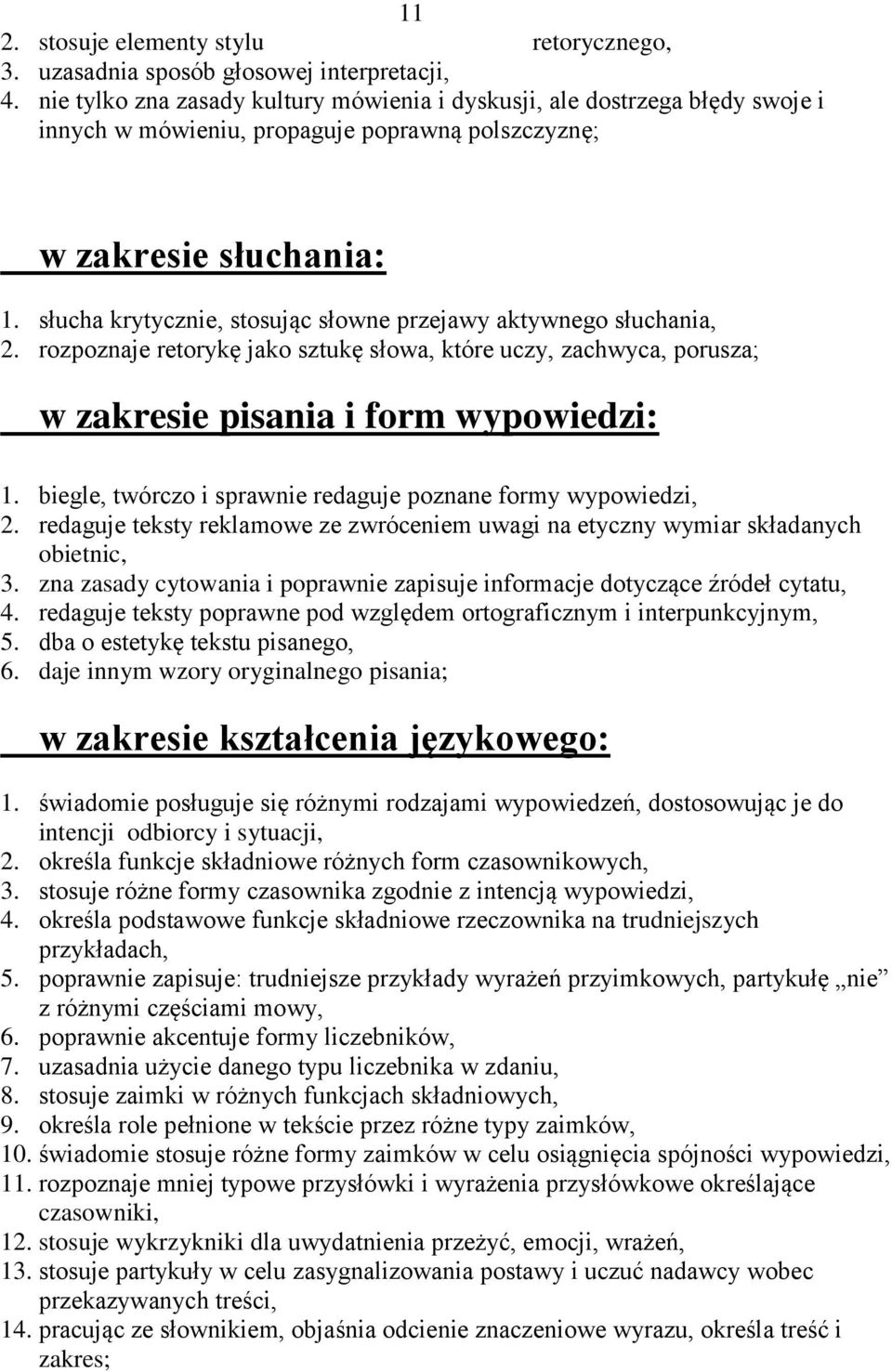 słucha krytycznie, stosując słowne przejawy aktywnego słuchania, 2. rozpoznaje retorykę jako sztukę słowa, które uczy, zachwyca, porusza; w zakresie pisania i form wypowiedzi: 1.