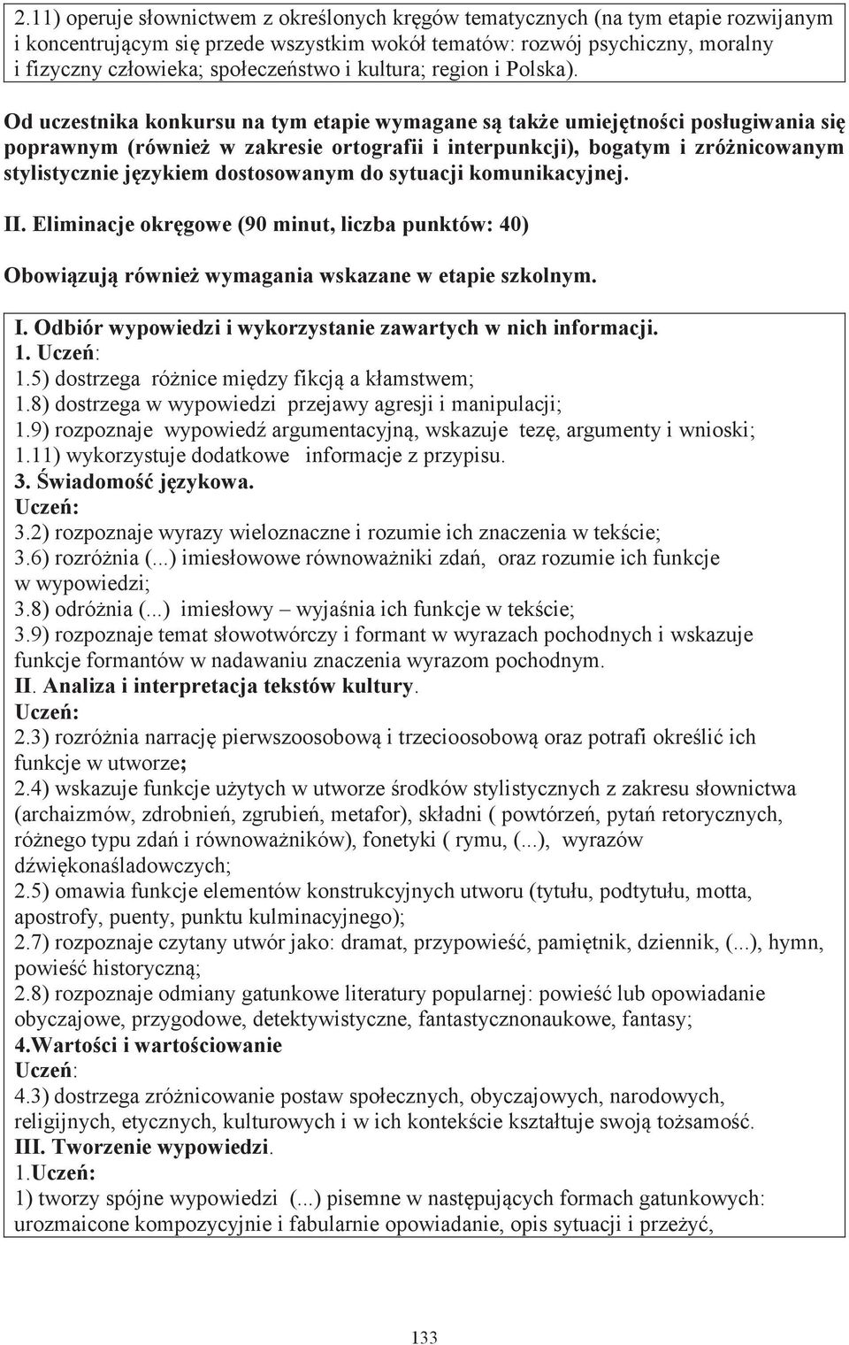 Od uczestnika konkursu na tym etapie wymagane są także umiejętności posługiwania się poprawnym (również w zakresie ortografii i interpunkcji), bogatym i zróżnicowanym stylistycznie językiem