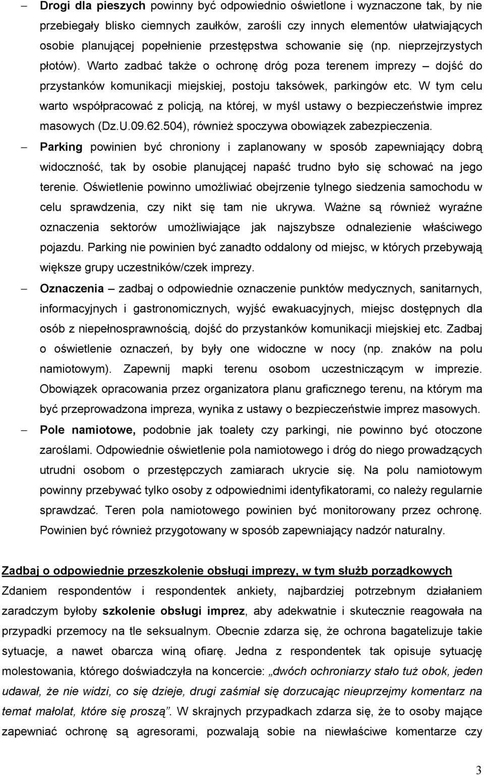 W tym celu warto współpracować z policją, na której, w myśl ustawy o bezpieczeństwie imprez masowych (Dz.U.09.62.504), równieŝ spoczywa obowiązek zabezpieczenia.