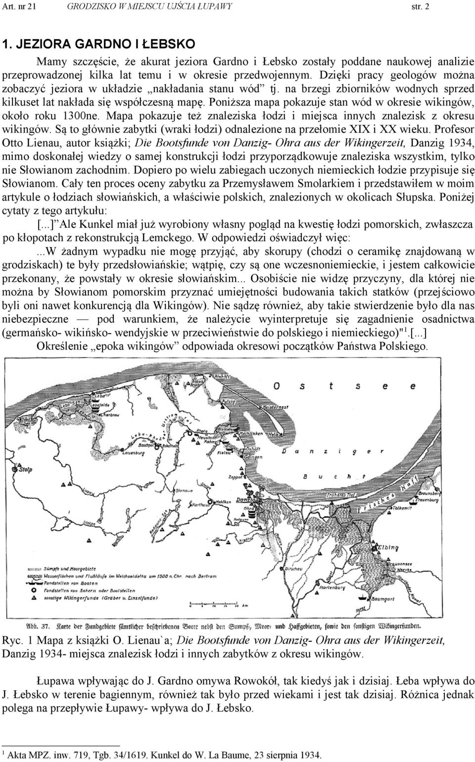 około roku 1300ne Mapa pokazuje też znaleziska łodzi i miejsca innych znalezisk z okresu wikingów Są to głównie zabytki (wraki łodzi) odnalezione na przełomie XIX i XX wieku Profesor Otto Lienau,