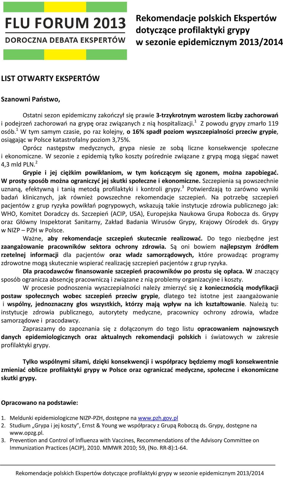 1 W tym samym czasie, po raz kolejny, o 16% spadł poziom wyszczepialności przeciw grypie, osiągając w Polsce katastrofalny poziom 3,75%.