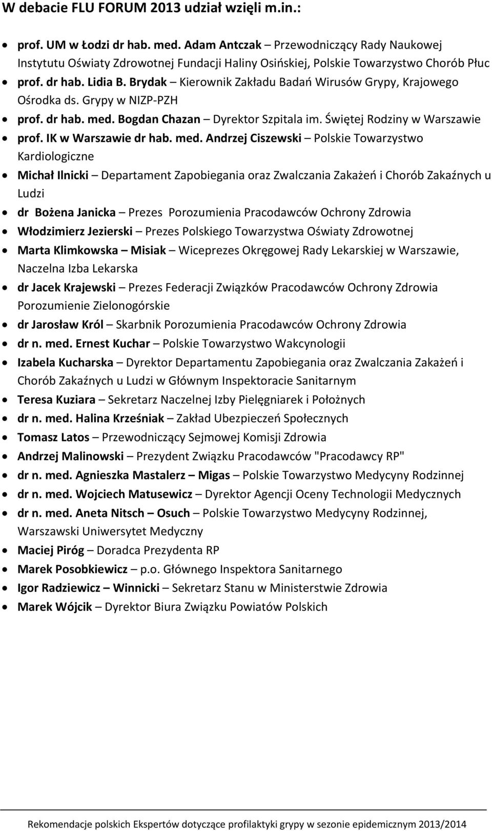 Brydak Kierownik Zakładu Badań Wirusów Grypy, Krajowego Ośrodka ds. Grypy w NIZP-PZH prof. dr hab. med. Bogdan Chazan Dyrektor Szpitala im. Świętej Rodziny w Warszawie prof. IK w Warszawie dr hab.