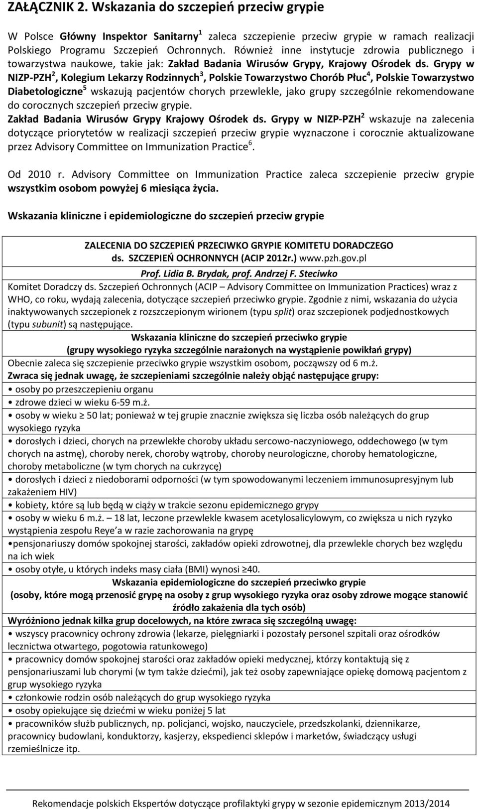 Grypy w NIZP-PZH 2, Kolegium Lekarzy Rodzinnych 3, Polskie Towarzystwo Chorób Płuc 4, Polskie Towarzystwo Diabetologiczne 5 wskazują pacjentów chorych przewlekle, jako grupy szczególnie rekomendowane