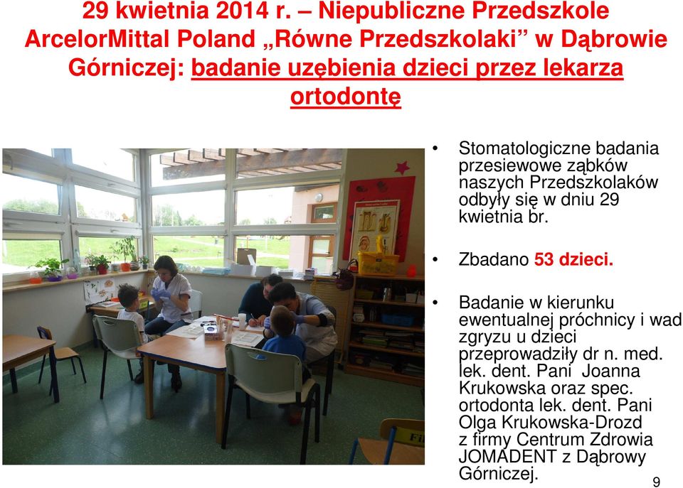 ortodontę Stomatologiczne badania przesiewowe ząbków naszych Przedszkolaków odbyły się w dniu 29 kwietnia br. Zbadano 53 dzieci.