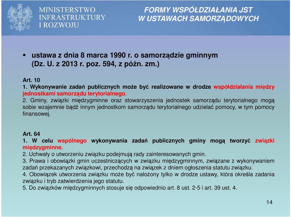 Gminy, związki międzygminne oraz stowarzyszenia jednostek samorządu terytorialnego mogą sobie wzajemnie bądź innym jednostkom samorządu terytorialnego udzielać pomocy, w tym pomocy finansowej. Art.