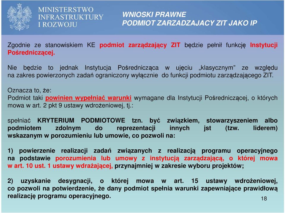 Oznacza to, że: Podmiot taki powinien wypełniać warunki wymagane dla Instytucji Pośredniczącej, o których mowa w art. 2 pkt 9 ustawy wdrożeniowej, tj.: spełniać KRYTERIUM PODMIOTOWE tzn.