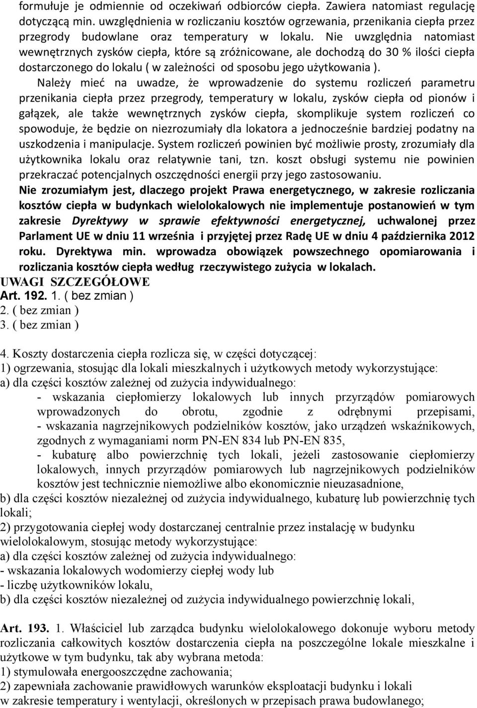 Nie uwzględnia natomiast wewnętrznych zysków ciepła, które są zróżnicowane, ale dochodzą do 30 % ilości ciepła dostarczonego do lokalu ( w zależności od sposobu jego użytkowania ).