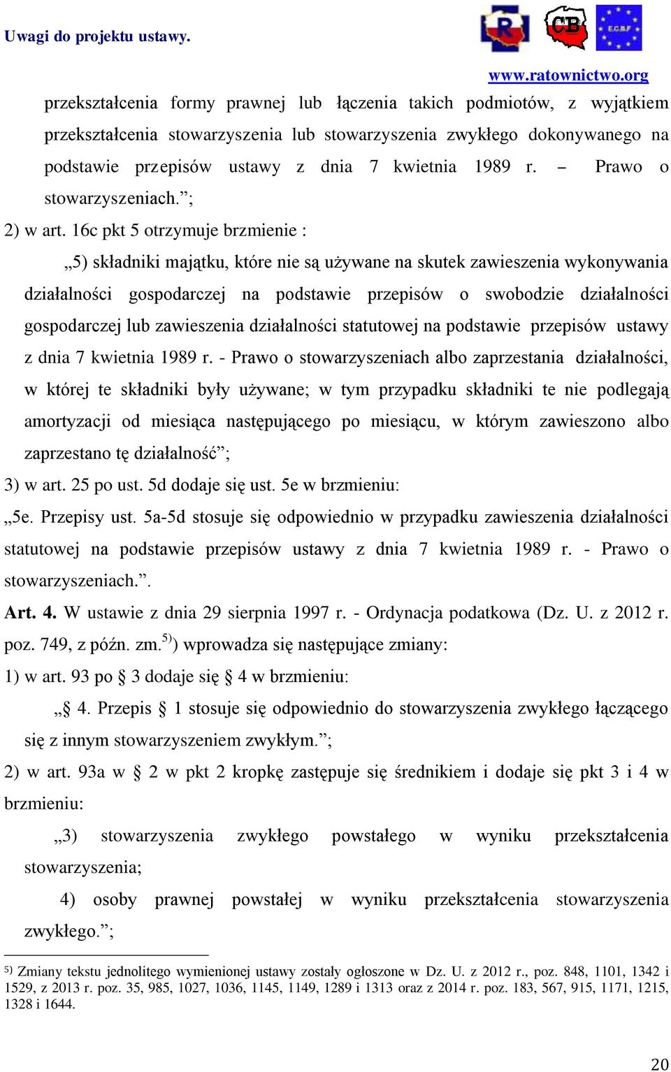 16c pkt 5 otrzymuje brzmienie : - Prawo o 5) składniki majątku, które nie są używane na skutek zawieszenia wykonywania działalności gospodarczej na podstawie przepisów o swobodzie działalności