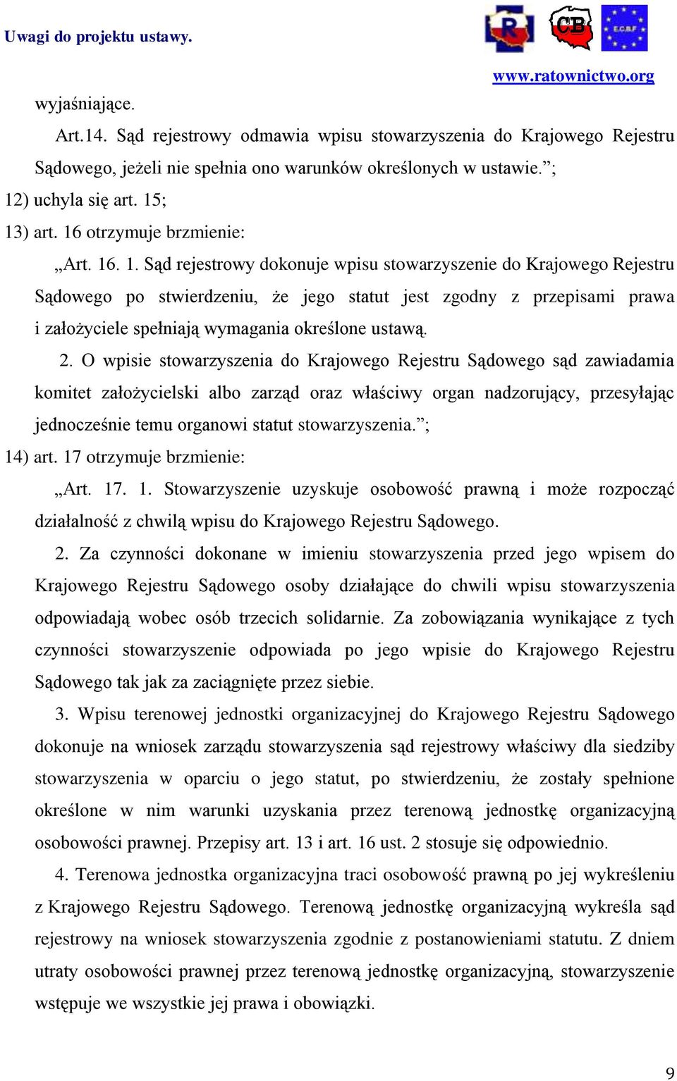 . 1. Sąd rejestrowy dokonuje wpisu stowarzyszenie do Krajowego Rejestru Sądowego po stwierdzeniu, że jego statut jest zgodny z przepisami prawa i założyciele spełniają wymagania określone ustawą. 2.