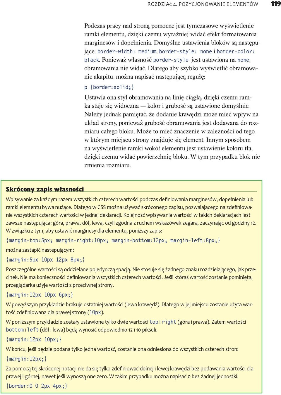 Dlatego aby szybko wyświetlić obramowanie akapitu, można napisać następującą regułę: p {border:solid;} Ustawia ona styl obramowania na linię ciągłą, dzięki czemu ramka staje się widoczna kolor i