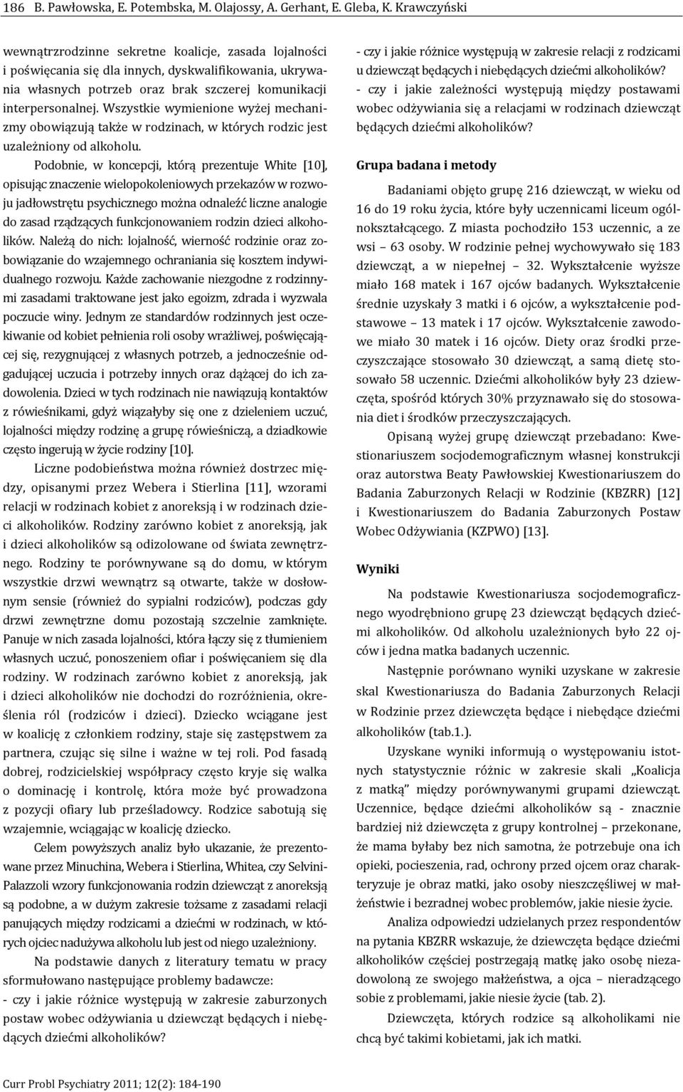 Wszystkie wymienione wyżej mechanizmy obowiązują także w rodzinach, w których rodzic jest uzależniony od alkoholu.