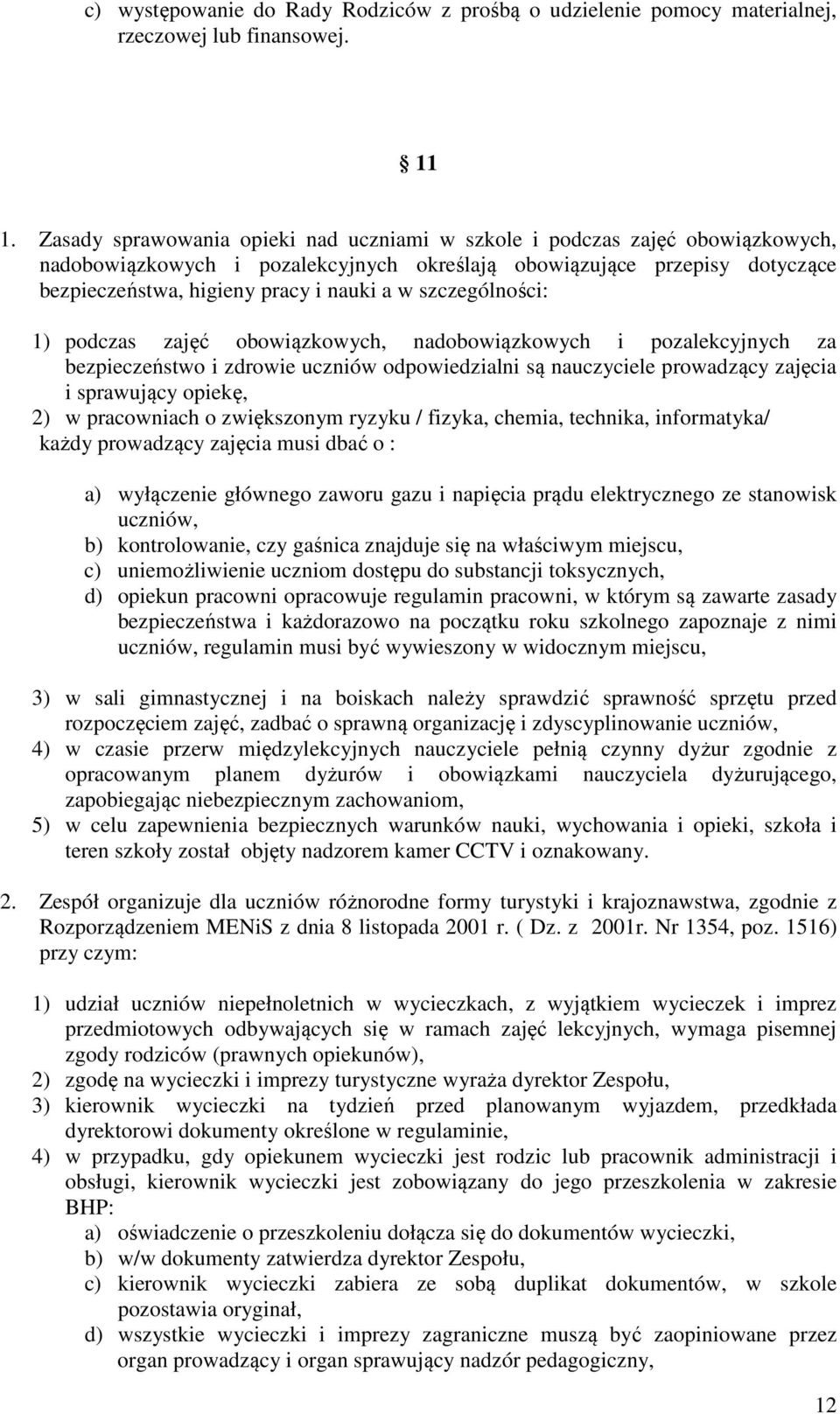 szczególności: 1) podczas zajęć obowiązkowych, nadobowiązkowych i pozalekcyjnych za bezpieczeństwo i zdrowie uczniów odpowiedzialni są nauczyciele prowadzący zajęcia i sprawujący opiekę, 2) w