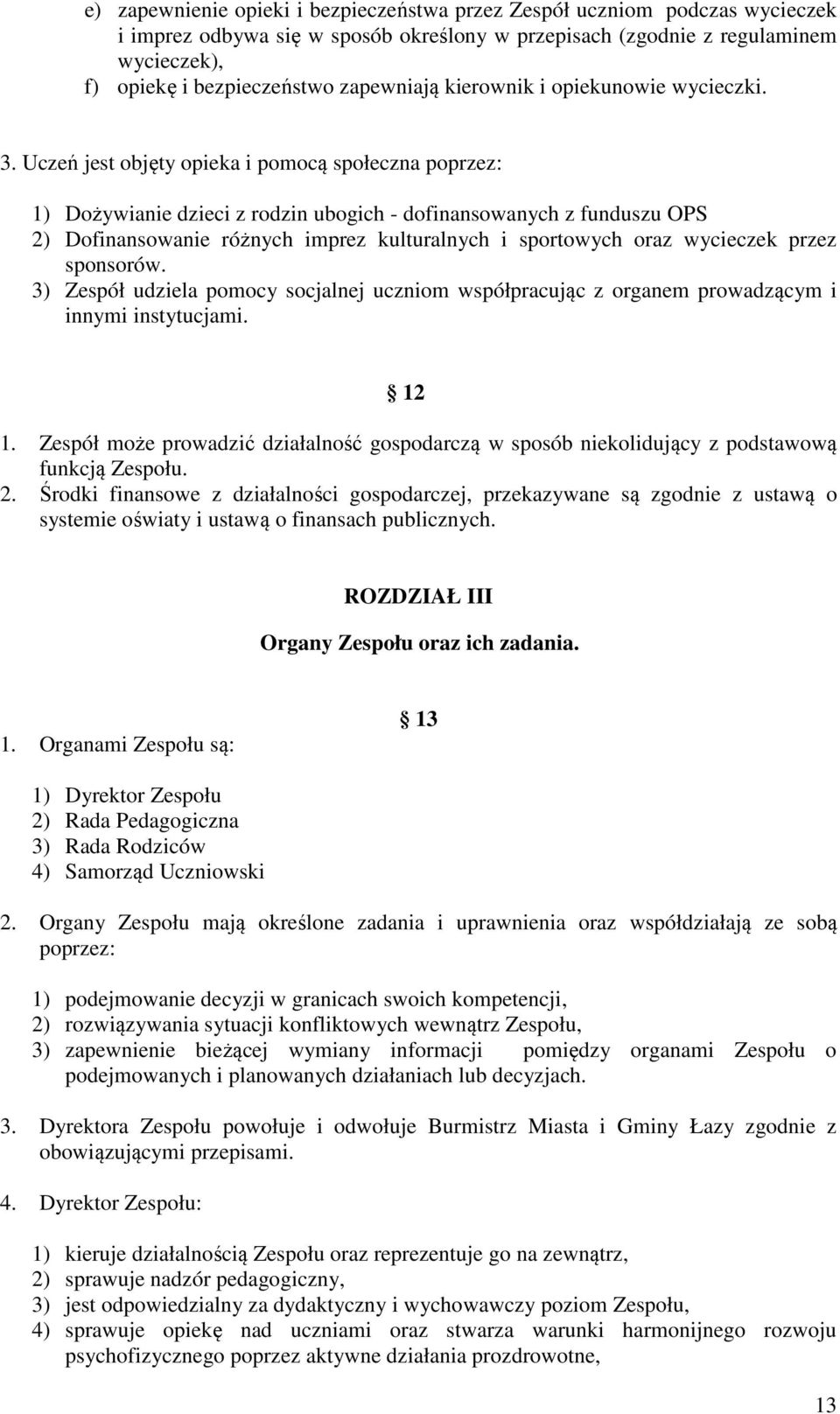 Uczeń jest objęty opieka i pomocą społeczna poprzez: 1) Dożywianie dzieci z rodzin ubogich - dofinansowanych z funduszu OPS 2) Dofinansowanie różnych imprez kulturalnych i sportowych oraz wycieczek