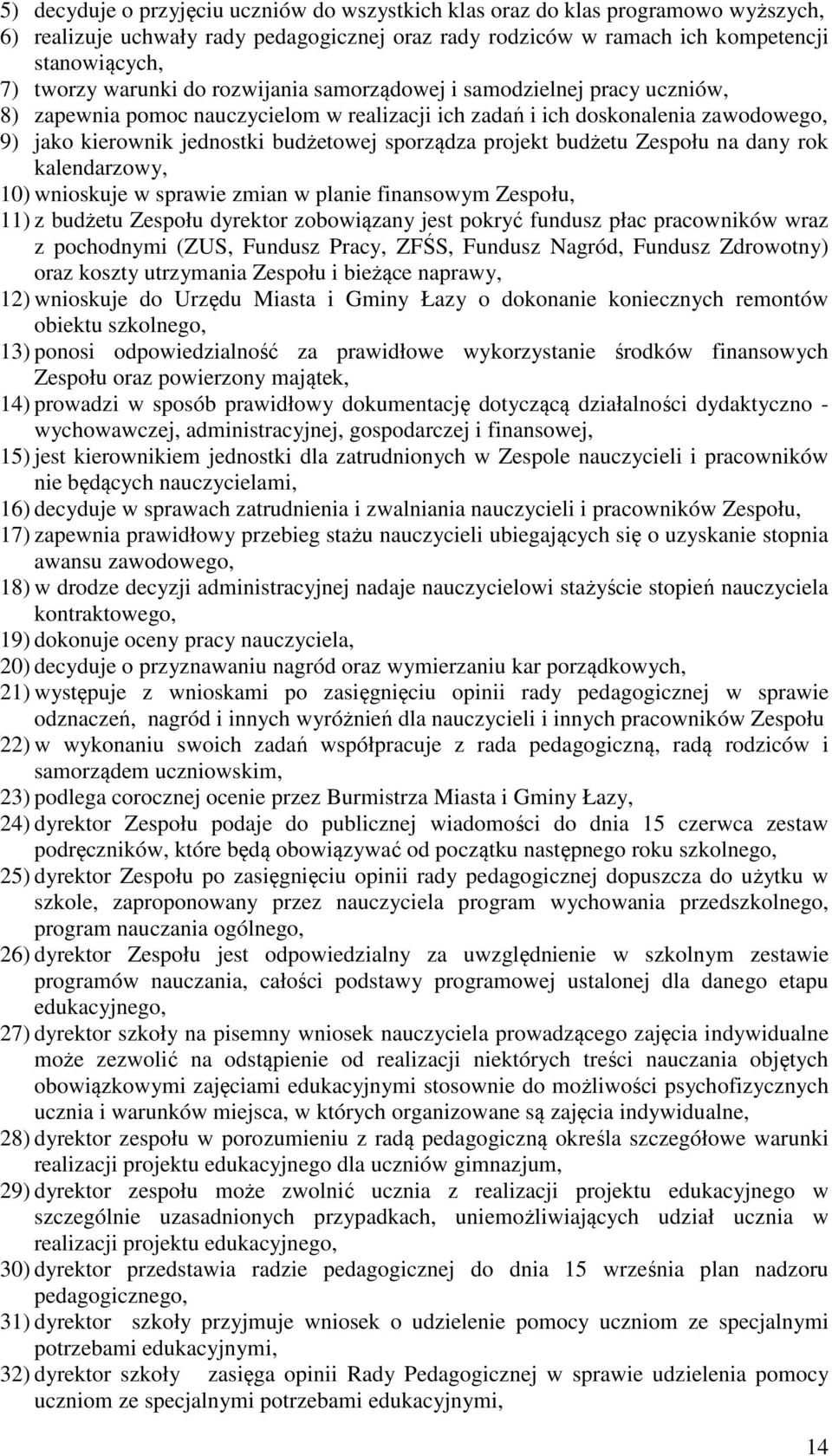 projekt budżetu Zespołu na dany rok kalendarzowy, 10) wnioskuje w sprawie zmian w planie finansowym Zespołu, 11) z budżetu Zespołu dyrektor zobowiązany jest pokryć fundusz płac pracowników wraz z