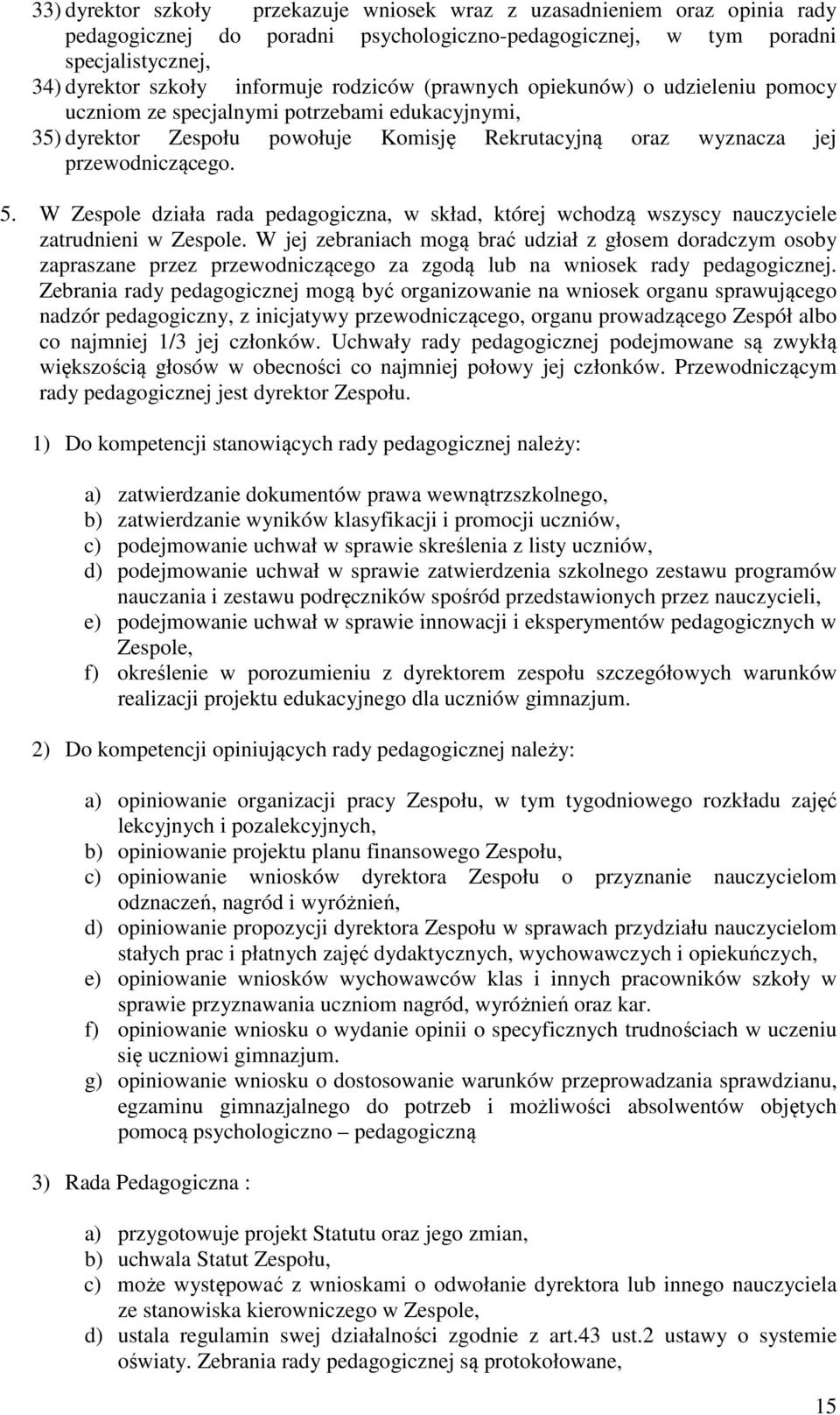 W Zespole działa rada pedagogiczna, w skład, której wchodzą wszyscy nauczyciele zatrudnieni w Zespole.