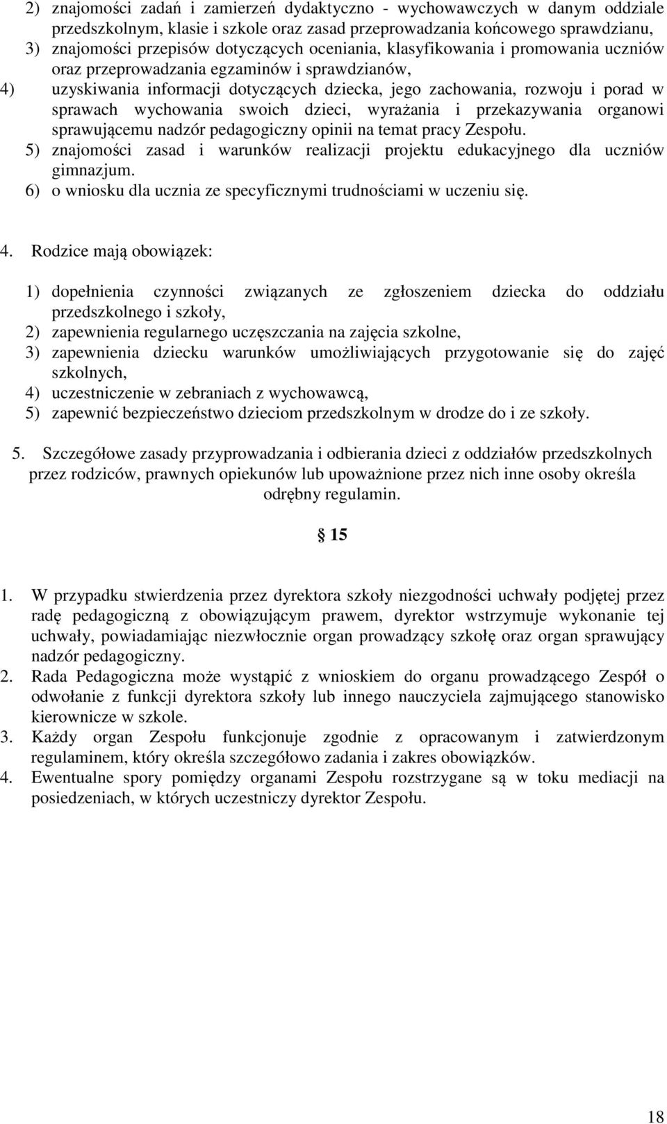 swoich dzieci, wyrażania i przekazywania organowi sprawującemu nadzór pedagogiczny opinii na temat pracy Zespołu. 5) znajomości zasad i warunków realizacji projektu edukacyjnego dla uczniów gimnazjum.