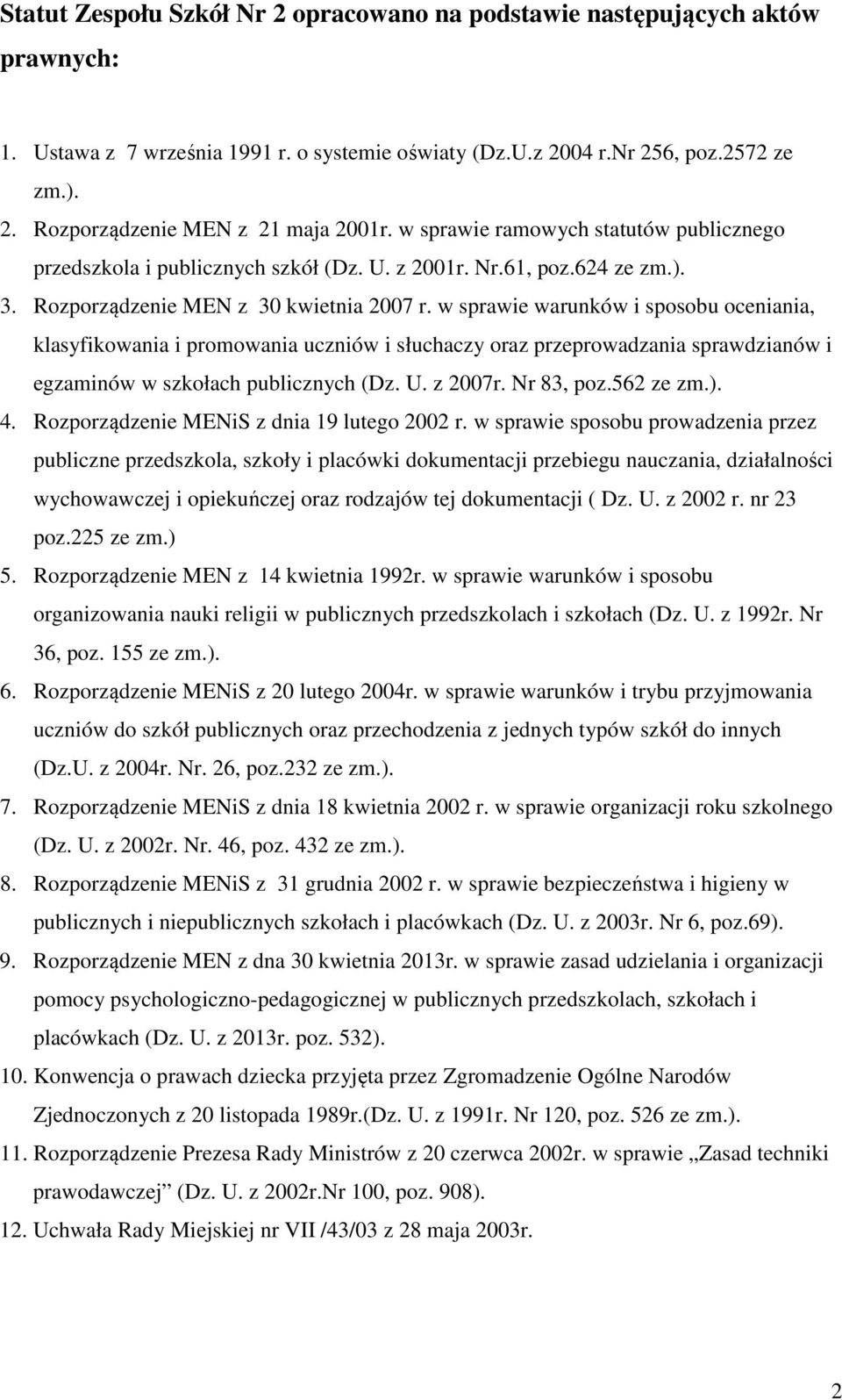 w sprawie warunków i sposobu oceniania, klasyfikowania i promowania uczniów i słuchaczy oraz przeprowadzania sprawdzianów i egzaminów w szkołach publicznych (Dz. U. z 2007r. Nr 83, poz.562 ze zm.). 4.