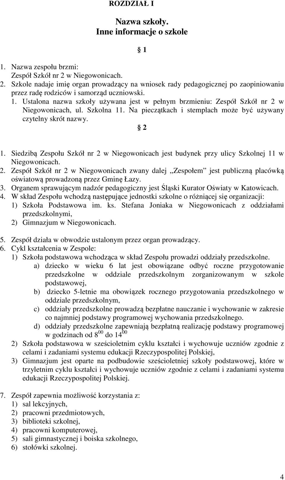 Ustalona nazwa szkoły używana jest w pełnym brzmieniu: Zespół Szkół nr 2 w Niegowonicach, ul. Szkolna 11. Na pieczątkach i stemplach może być używany czytelny skrót nazwy. 2 1.