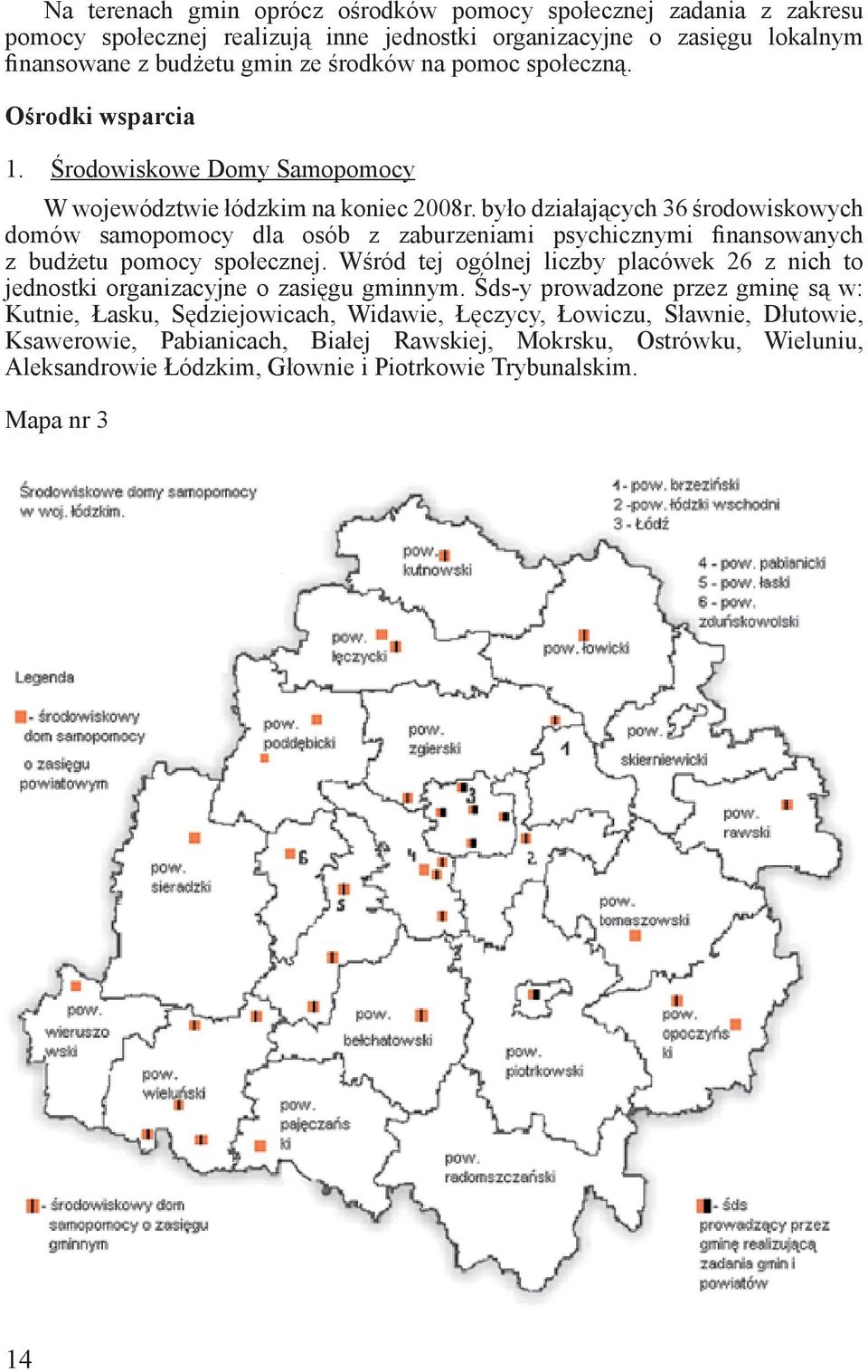 było działających 36 środowiskowych domów samopomocy dla osób z zaburzeniami psychicznymi finansowanych z budżetu pomocy społecznej.