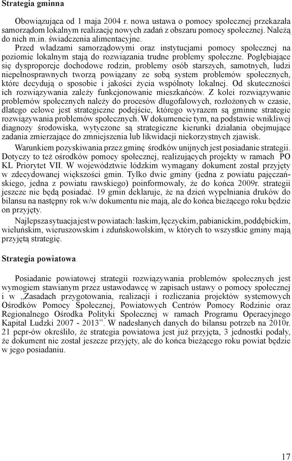 Pogłębiające się dysproporcje dochodowe rodzin, problemy osób starszych, samotnych, ludzi niepełnosprawnych tworzą powiązany ze sobą system problemów społecznych, które decydują o sposobie i jakości