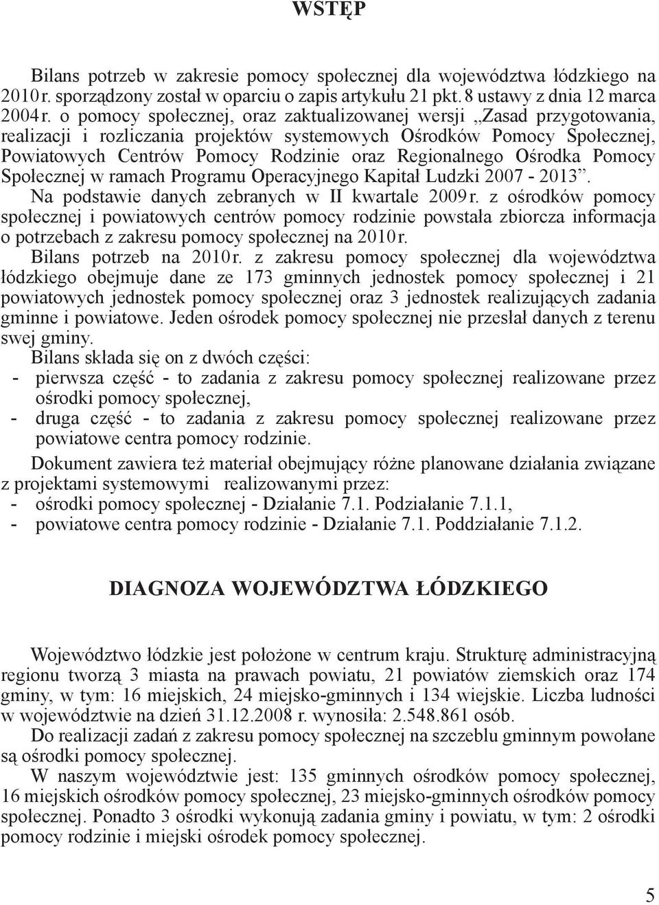 Ośrodka Pomocy Społecznej w ramach Programu Operacyjnego Kapitał Ludzki 2007-2013. Na podstawie danych zebranych w II kwartale 2009r.