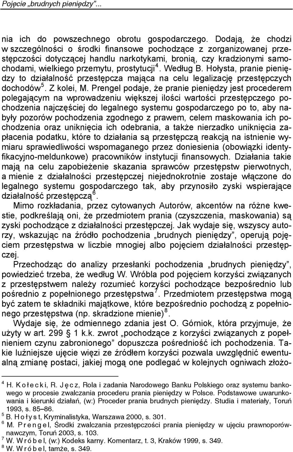 Według B. Hołysta, pranie pieniędzy to działalność przestępcza mająca na celu legalizację przestępczych dochodów 5. Z kolei, M.