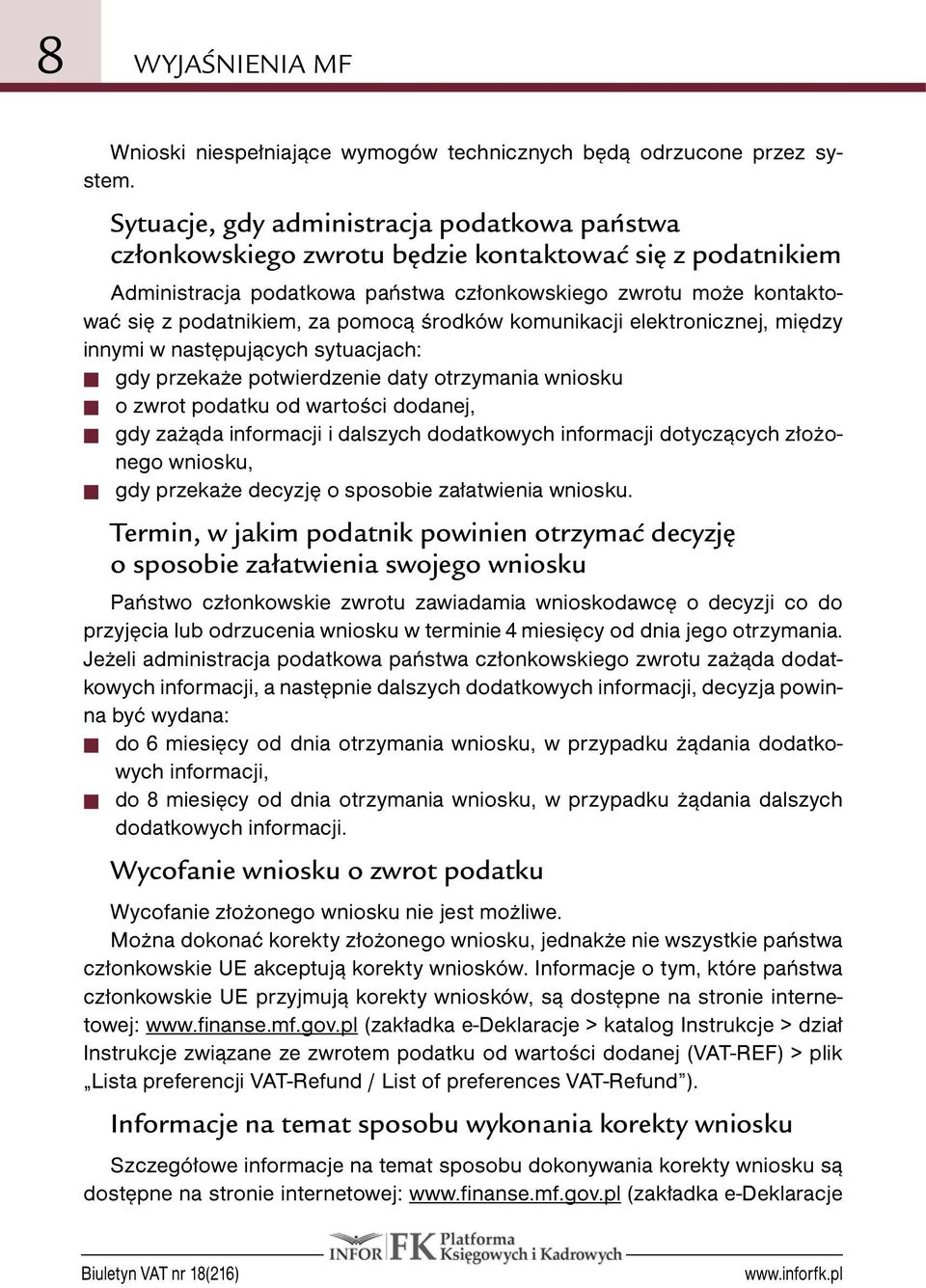 pomocą środków komunikacji elektronicznej, między innymi w następujących sytuacjach: gdy przekaże potwierdzenie daty otrzymania wniosku o zwrot podatku od wartości dodanej, gdy zażąda informacji i