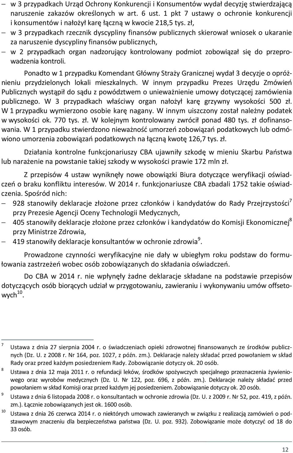 zł, w 3 przypadkach rzecznik dyscypliny finansów publicznych skierował wniosek o ukaranie za naruszenie dyscypliny finansów publicznych, w 2 przypadkach organ nadzorujący kontrolowany podmiot