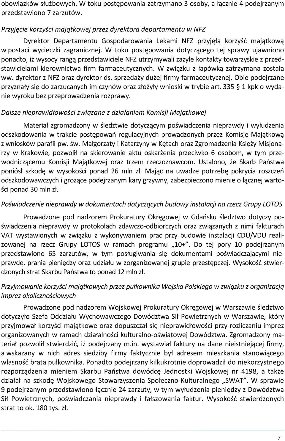 W toku postępowania dotyczącego tej sprawy ujawniono ponadto, iż wysocy rangą przedstawiciele NFZ utrzymywali zażyłe kontakty towarzyskie z przedstawicielami kierownictwa firm farmaceutycznych.