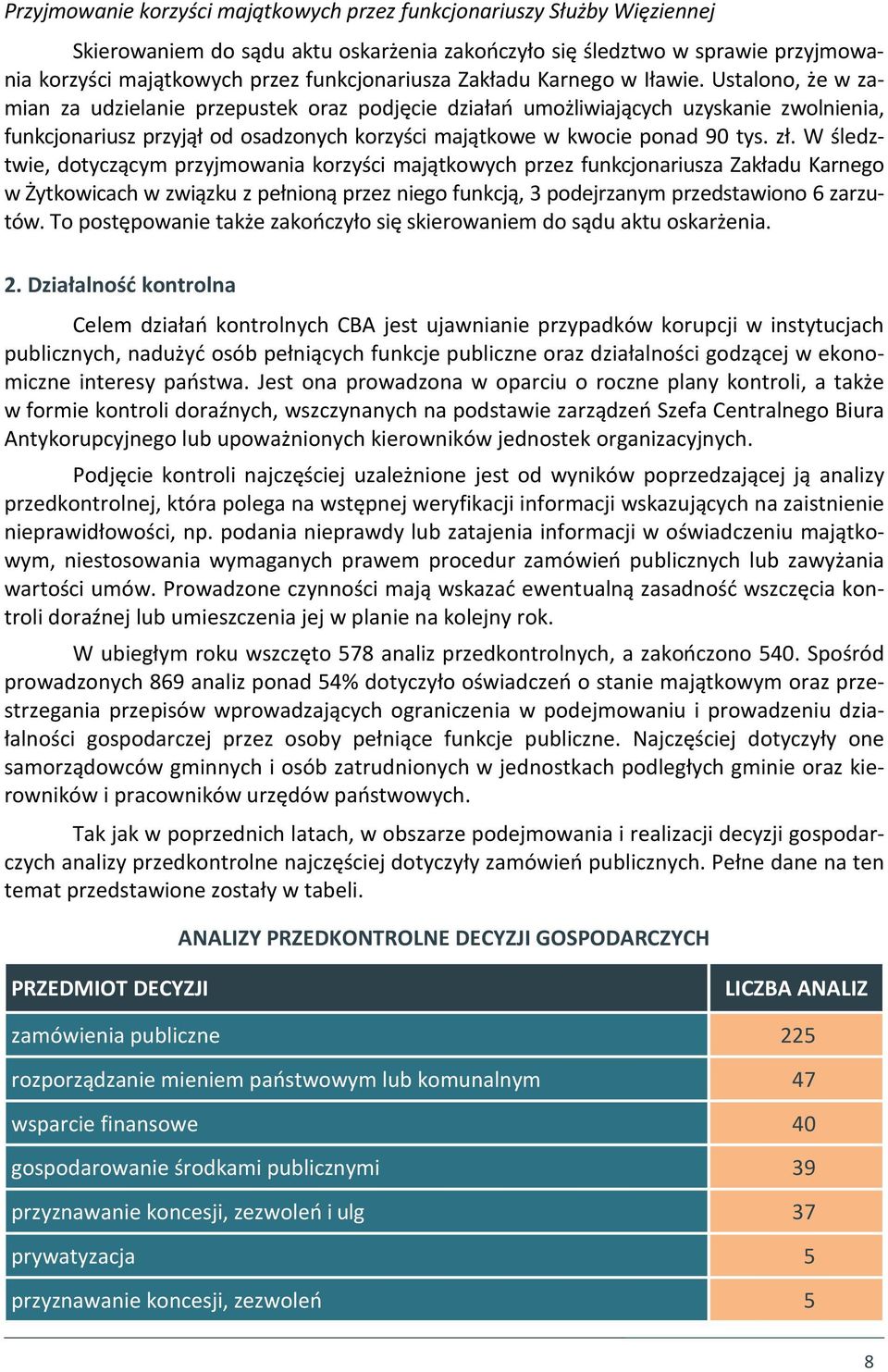 Ustalono, że w zamian za udzielanie przepustek oraz podjęcie działań umożliwiających uzyskanie zwolnienia, funkcjonariusz przyjął od osadzonych korzyści majątkowe w kwocie ponad 90 tys. zł.