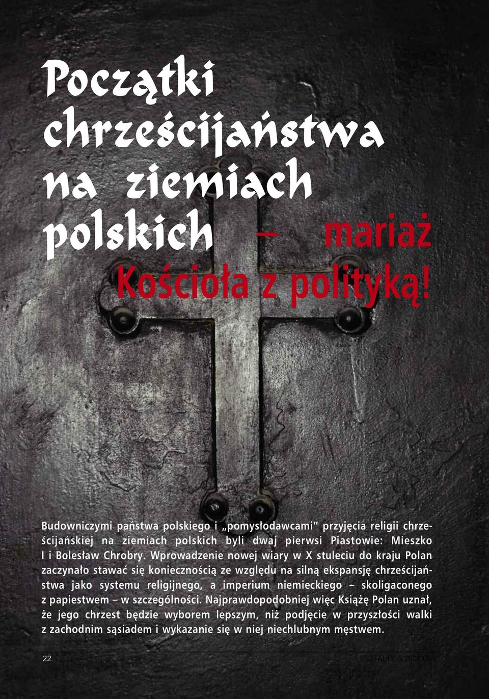 Wprowadzenie nowej wiary w X stuleciu do kraju Polan zaczynało stawać się koniecznością ze względu na silną ekspansję chrześcijaństwa jako systemu religijnego, a