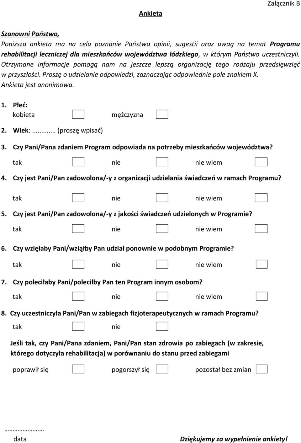 Proszę o udzielanie odpowiedzi, zaznaczając odpowiednie pole znakiem X. Ankieta jest anonimowa. 1. Płeć: kobieta mężczyzna 2. Wiek:... (proszę wpisać) 3.