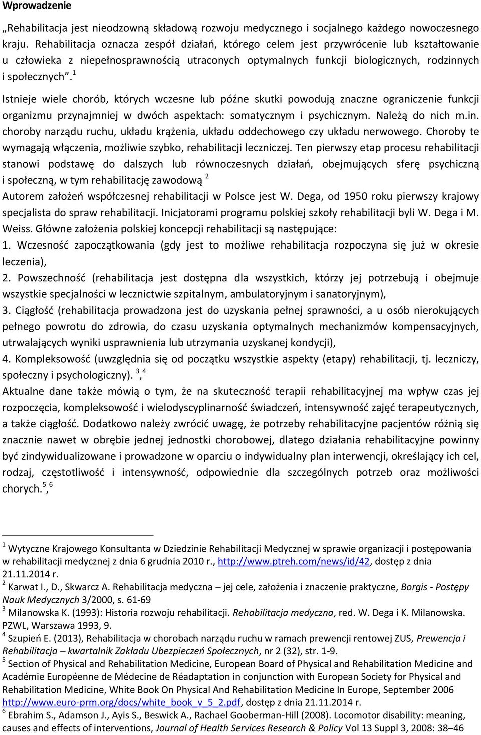 1 Istnieje wiele chorób, których wczesne lub późne skutki powodują znaczne ograniczenie funkcji organizmu przynajmniej w dwóch aspektach: somatycznym i psychicznym. Należą do nich m.in.