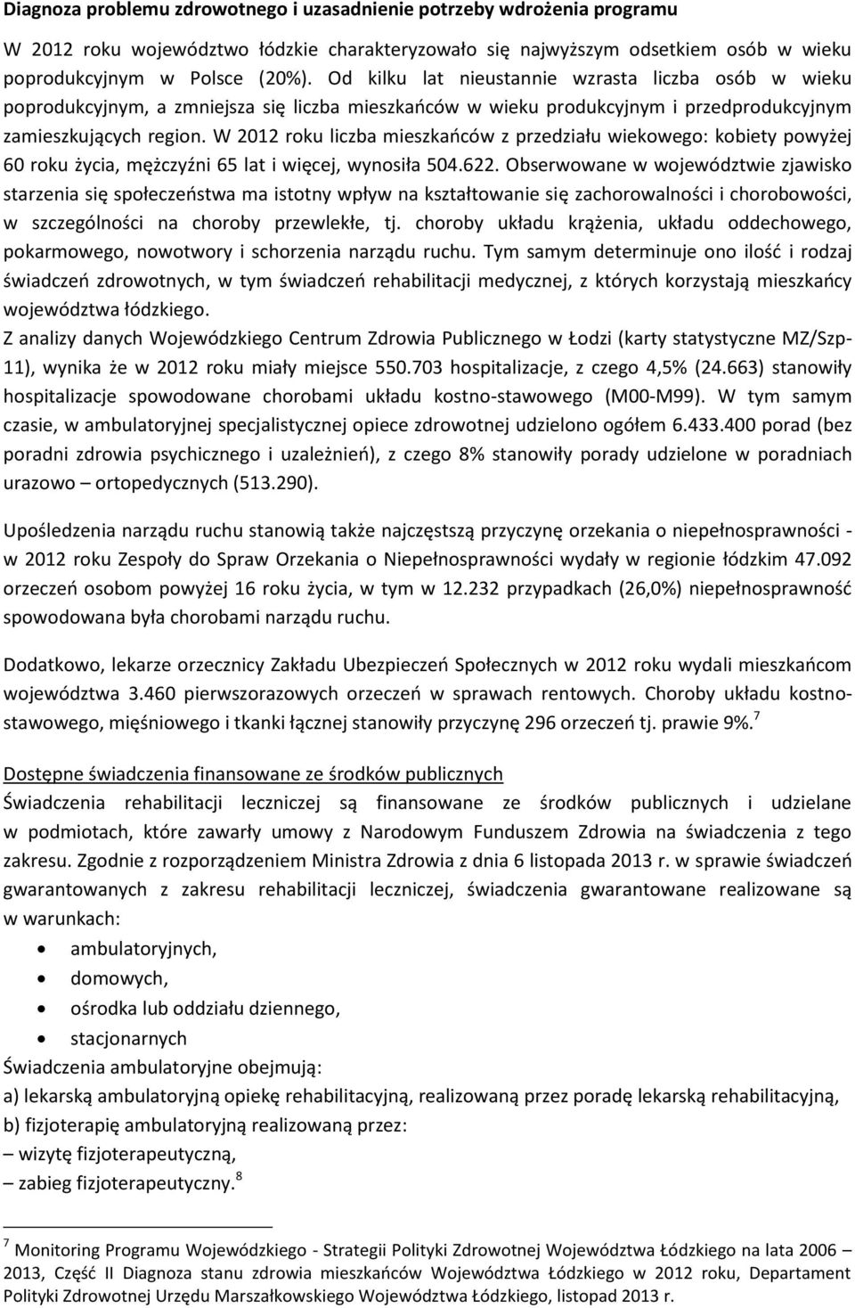 W 2012 roku liczba mieszkańców z przedziału wiekowego: kobiety powyżej 60 roku życia, mężczyźni 65 lat i więcej, wynosiła 504.622.