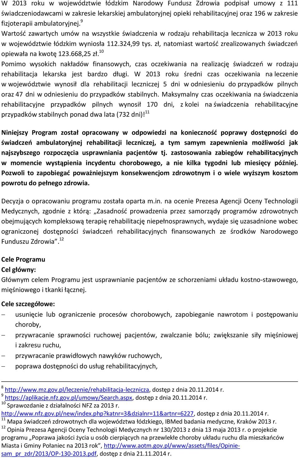 zł, natomiast wartość zrealizowanych świadczeń opiewała na kwotę 123.668,25 zł.