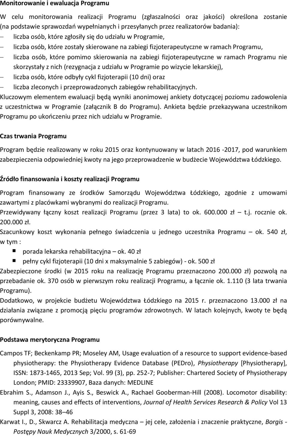 zabiegi fizjoterapeutyczne w ramach Programu nie skorzystały z nich (rezygnacja z udziału w Programie po wizycie lekarskiej), liczba osób, które odbyły cykl fizjoterapii (10 dni) oraz liczba