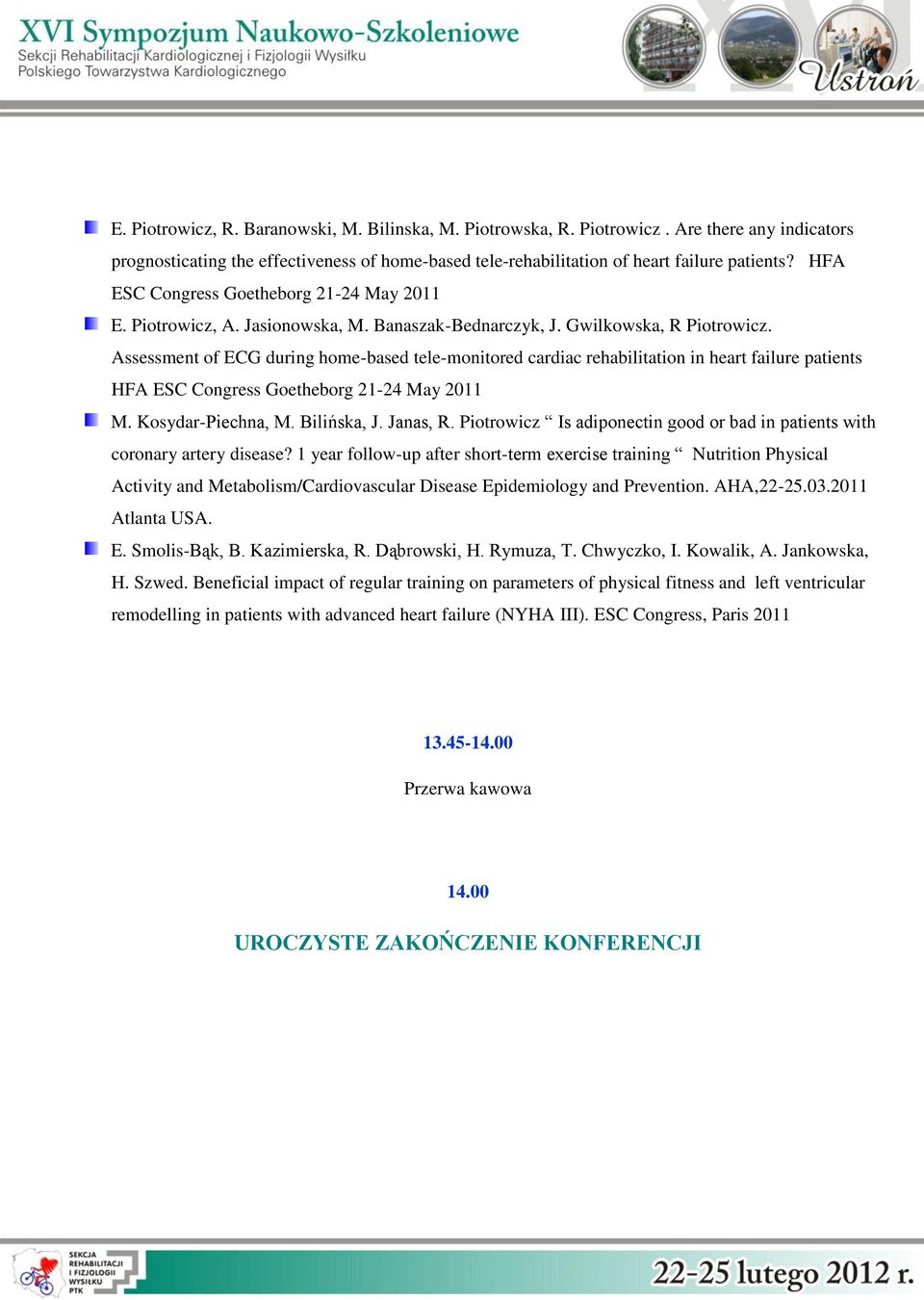 Assessment of ECG during home-based tele-monitored cardiac rehabilitation in heart failure patients HFA ESC Congress Goetheborg 21-24 May 2011 M. Kosydar-Piechna, M. Bilińska, J. Janas, R.