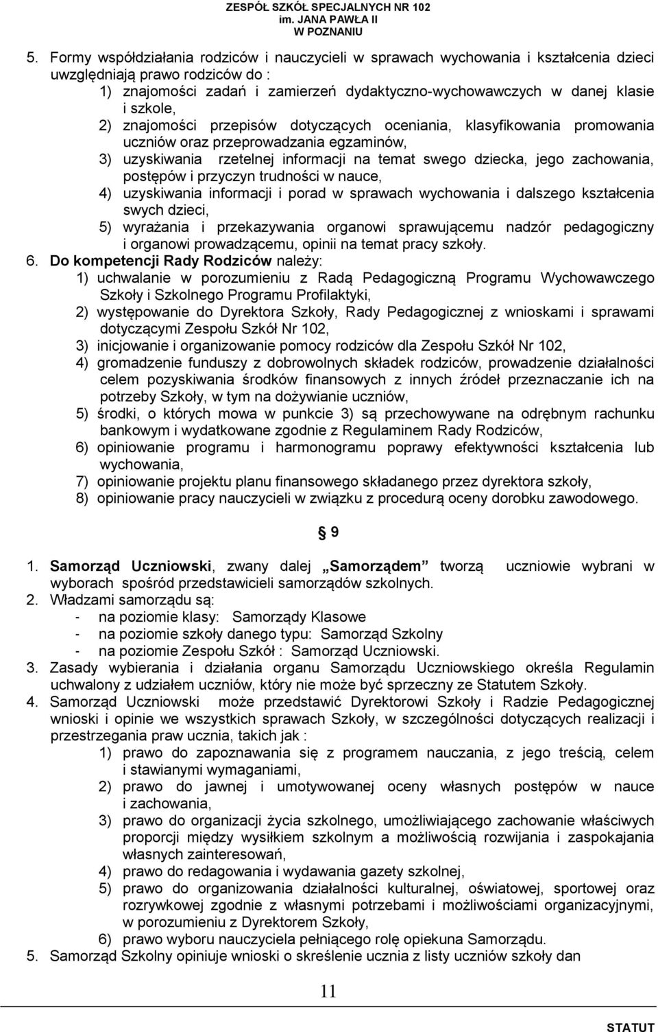 postępów i przyczyn trudności w nauce, 4) uzyskiwania informacji i porad w sprawach wychowania i dalszego kształcenia swych dzieci, 5) wyrażania i przekazywania organowi sprawującemu nadzór