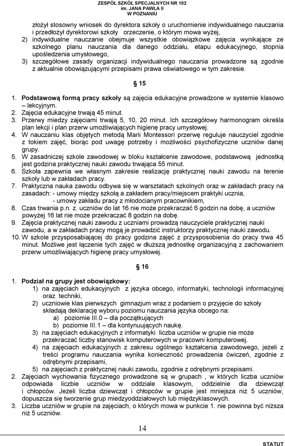 prowadzone są zgodnie z aktualnie obowiązującymi przepisami prawa oświatowego w tym zakresie. 15 1. Podstawową formą pracy szkoły są zajęcia edukacyjne prowadzone w systemie klasowo lekcyjnym. 2.