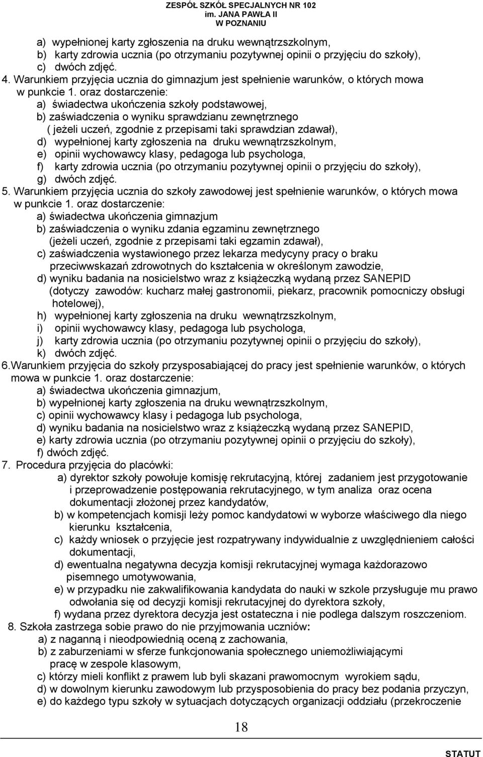 oraz dostarczenie: a) świadectwa ukończenia szkoły podstawowej, b) zaświadczenia o wyniku sprawdzianu zewnętrznego ( jeżeli uczeń, zgodnie z przepisami taki sprawdzian zdawał), d) wypełnionej karty