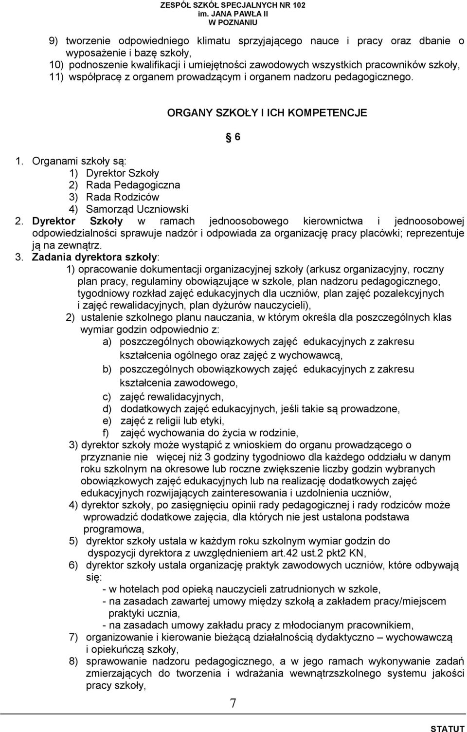 Organami szkoły są: 1) Dyrektor Szkoły 2) Rada Pedagogiczna 3) Rada Rodziców 4) Samorząd Uczniowski 2.