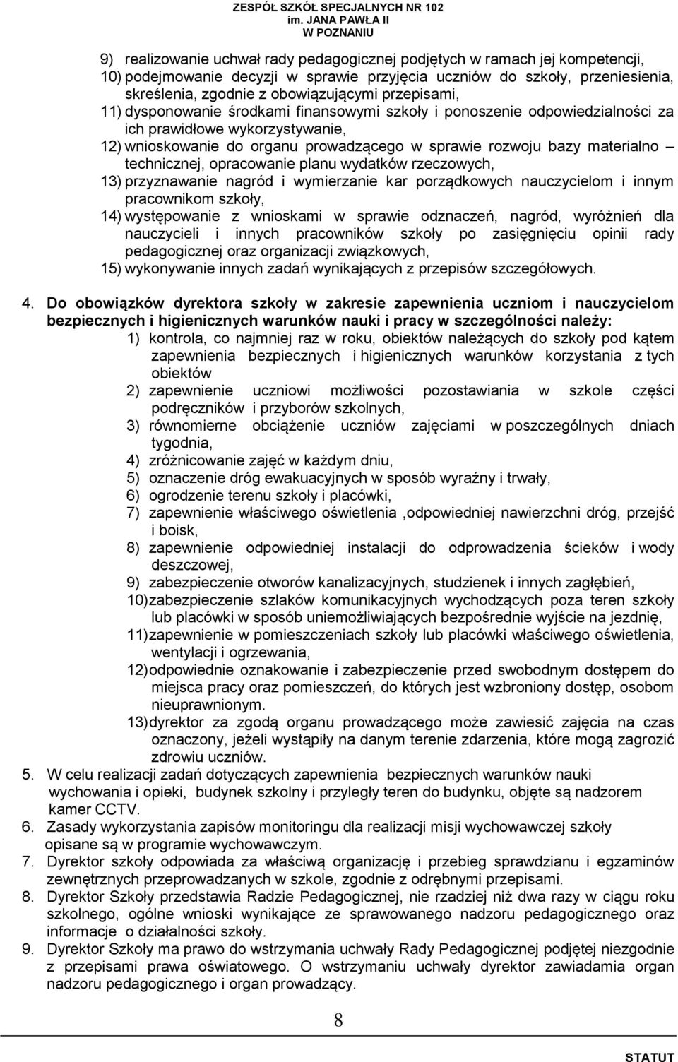 technicznej, opracowanie planu wydatków rzeczowych, 13) przyznawanie nagród i wymierzanie kar porządkowych nauczycielom i innym pracownikom szkoły, 14) występowanie z wnioskami w sprawie odznaczeń,